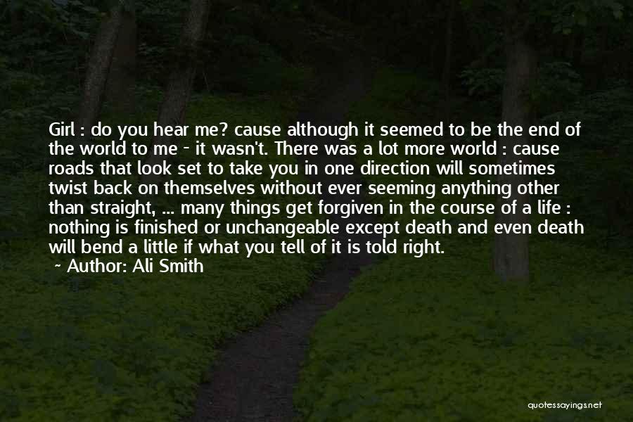 Ali Smith Quotes: Girl : Do You Hear Me? Cause Although It Seemed To Be The End Of The World To Me -