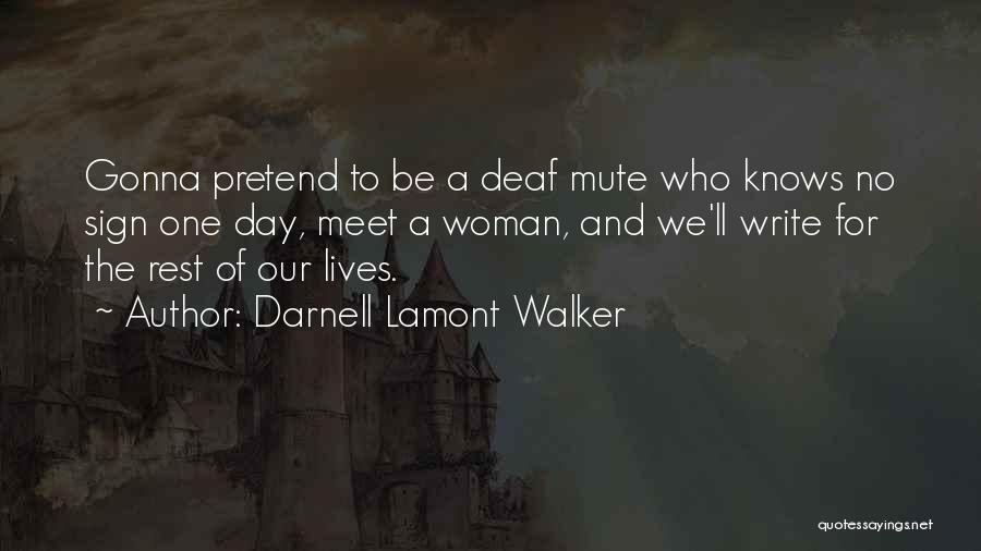 Darnell Lamont Walker Quotes: Gonna Pretend To Be A Deaf Mute Who Knows No Sign One Day, Meet A Woman, And We'll Write For