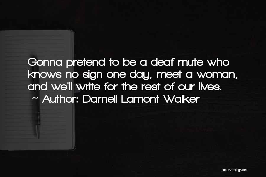 Darnell Lamont Walker Quotes: Gonna Pretend To Be A Deaf Mute Who Knows No Sign One Day, Meet A Woman, And We'll Write For