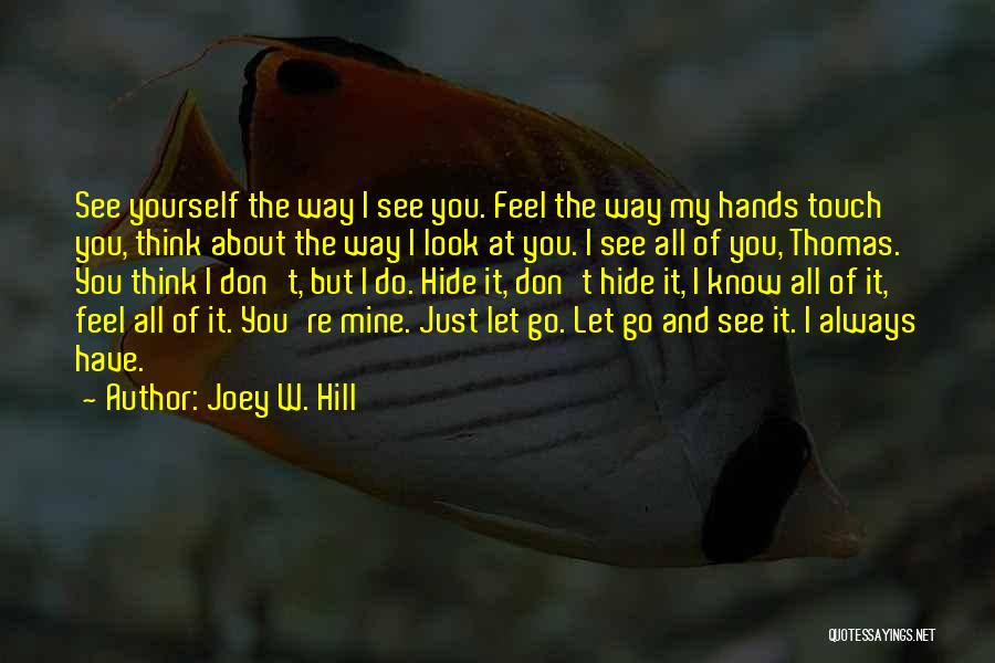 Joey W. Hill Quotes: See Yourself The Way I See You. Feel The Way My Hands Touch You, Think About The Way I Look