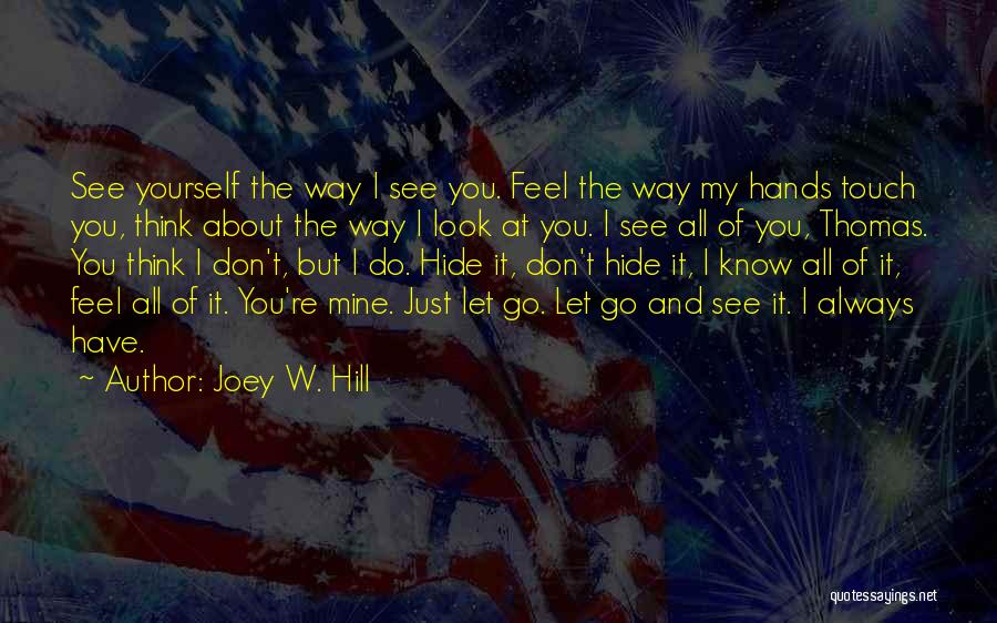 Joey W. Hill Quotes: See Yourself The Way I See You. Feel The Way My Hands Touch You, Think About The Way I Look