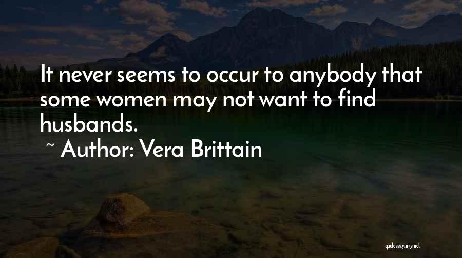 Vera Brittain Quotes: It Never Seems To Occur To Anybody That Some Women May Not Want To Find Husbands.