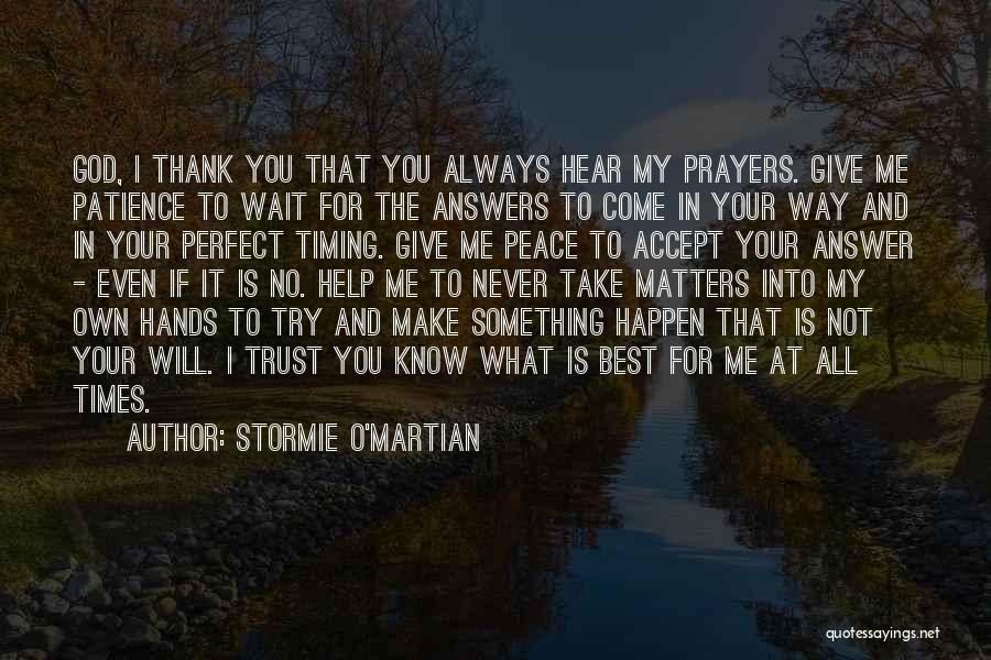 Stormie O'martian Quotes: God, I Thank You That You Always Hear My Prayers. Give Me Patience To Wait For The Answers To Come