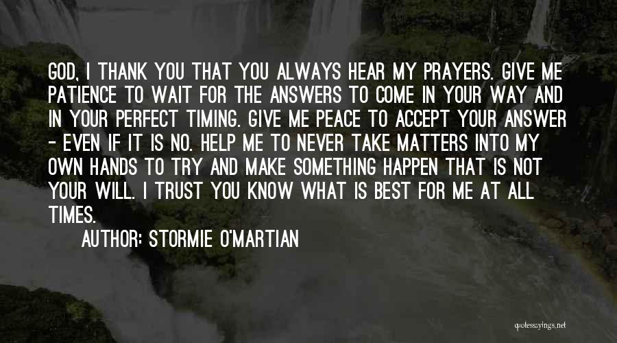 Stormie O'martian Quotes: God, I Thank You That You Always Hear My Prayers. Give Me Patience To Wait For The Answers To Come