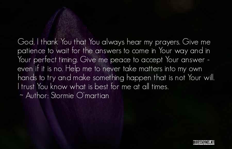 Stormie O'martian Quotes: God, I Thank You That You Always Hear My Prayers. Give Me Patience To Wait For The Answers To Come