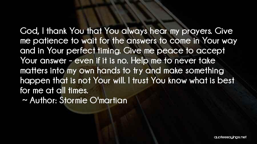 Stormie O'martian Quotes: God, I Thank You That You Always Hear My Prayers. Give Me Patience To Wait For The Answers To Come