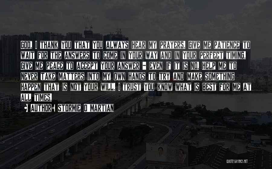 Stormie O'martian Quotes: God, I Thank You That You Always Hear My Prayers. Give Me Patience To Wait For The Answers To Come