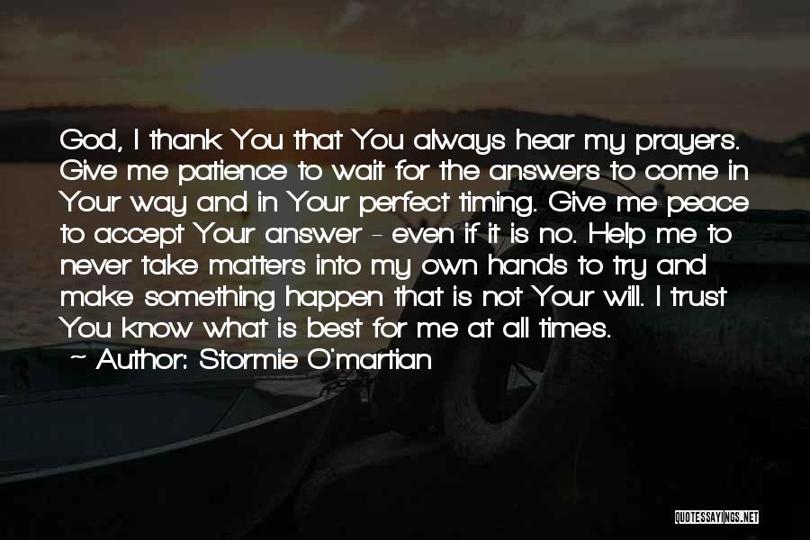 Stormie O'martian Quotes: God, I Thank You That You Always Hear My Prayers. Give Me Patience To Wait For The Answers To Come