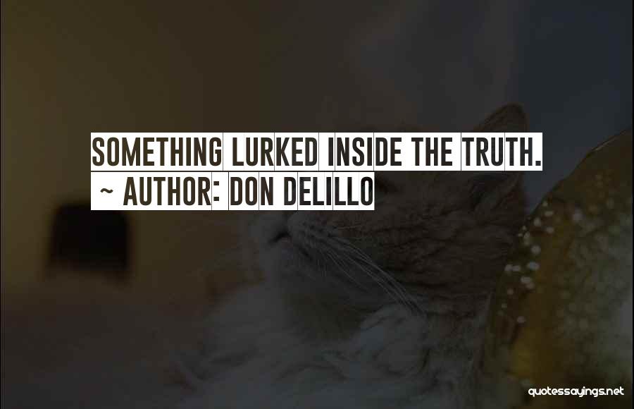 Don DeLillo Quotes: Something Lurked Inside The Truth.