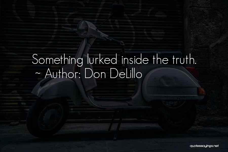 Don DeLillo Quotes: Something Lurked Inside The Truth.