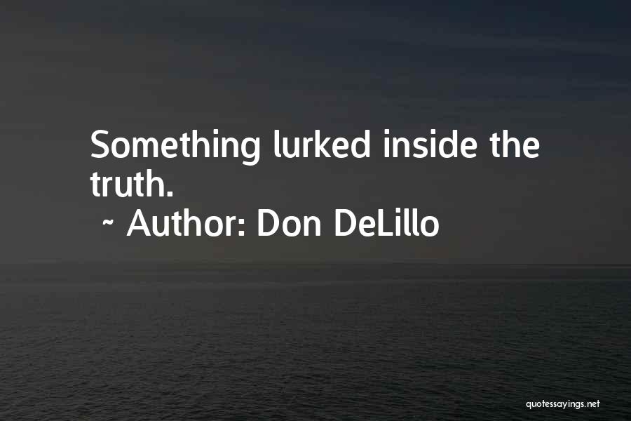 Don DeLillo Quotes: Something Lurked Inside The Truth.