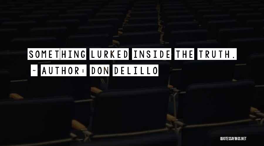 Don DeLillo Quotes: Something Lurked Inside The Truth.