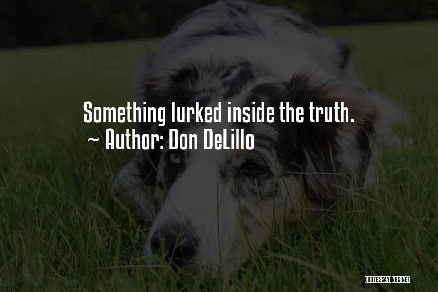 Don DeLillo Quotes: Something Lurked Inside The Truth.