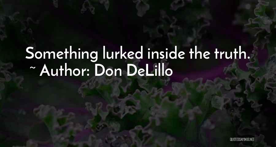 Don DeLillo Quotes: Something Lurked Inside The Truth.