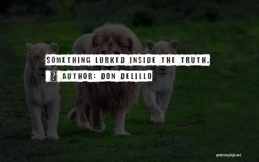 Don DeLillo Quotes: Something Lurked Inside The Truth.