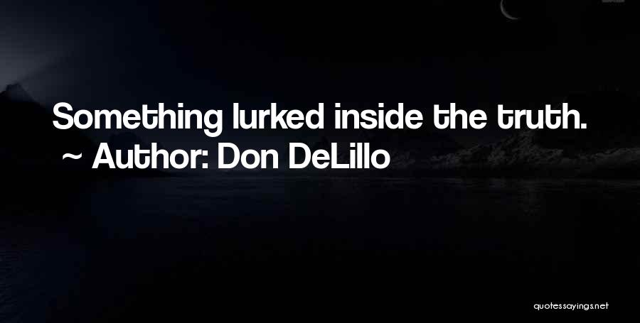 Don DeLillo Quotes: Something Lurked Inside The Truth.