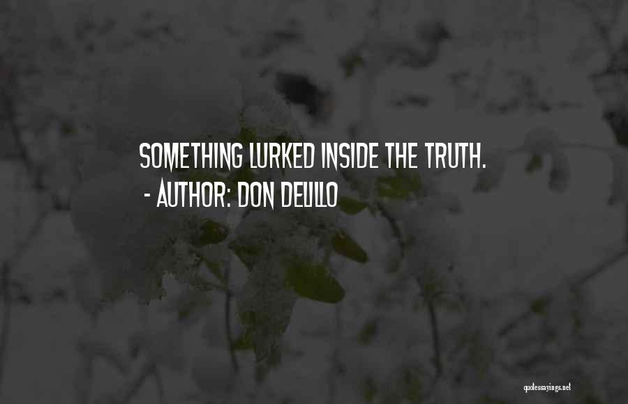 Don DeLillo Quotes: Something Lurked Inside The Truth.