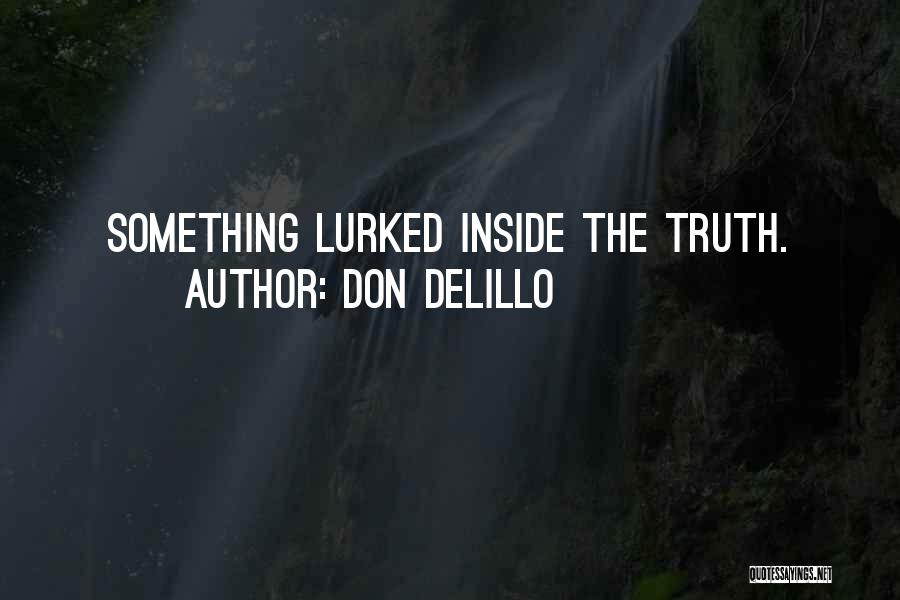 Don DeLillo Quotes: Something Lurked Inside The Truth.