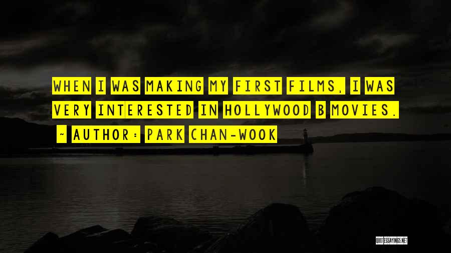 Park Chan-wook Quotes: When I Was Making My First Films, I Was Very Interested In Hollywood B Movies.