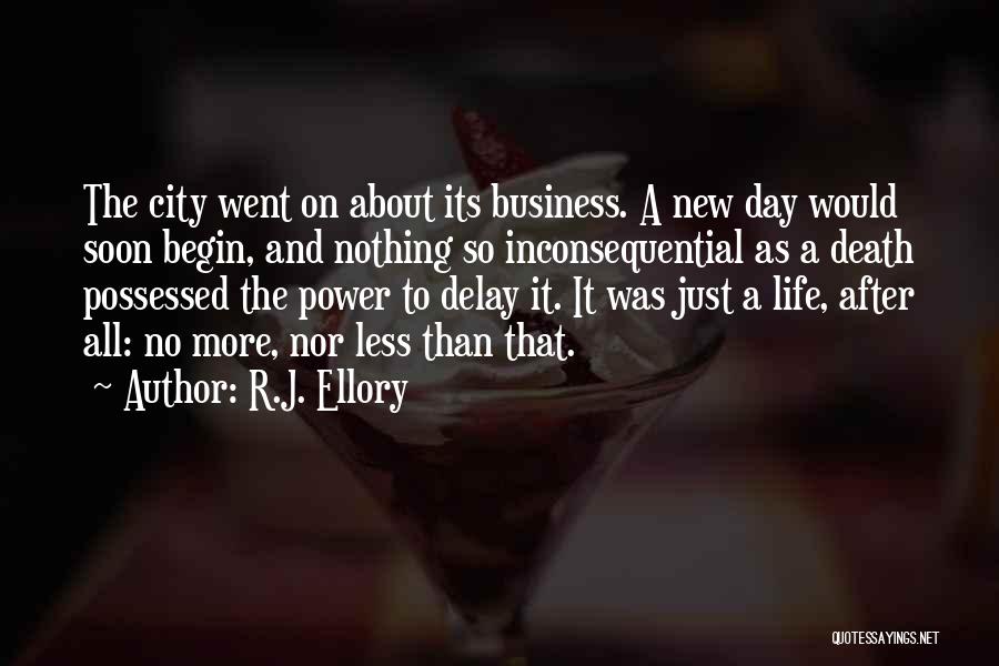R.J. Ellory Quotes: The City Went On About Its Business. A New Day Would Soon Begin, And Nothing So Inconsequential As A Death