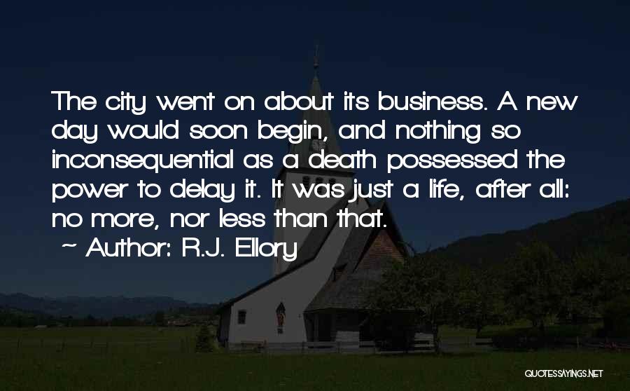 R.J. Ellory Quotes: The City Went On About Its Business. A New Day Would Soon Begin, And Nothing So Inconsequential As A Death