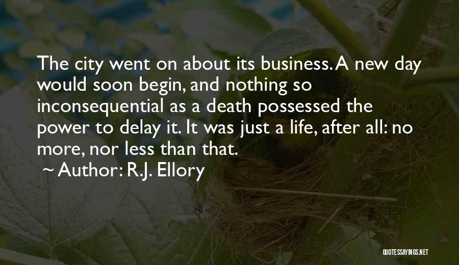 R.J. Ellory Quotes: The City Went On About Its Business. A New Day Would Soon Begin, And Nothing So Inconsequential As A Death