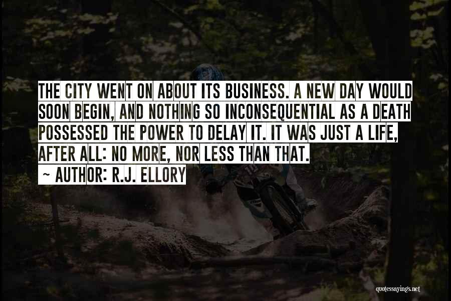 R.J. Ellory Quotes: The City Went On About Its Business. A New Day Would Soon Begin, And Nothing So Inconsequential As A Death