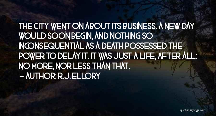 R.J. Ellory Quotes: The City Went On About Its Business. A New Day Would Soon Begin, And Nothing So Inconsequential As A Death