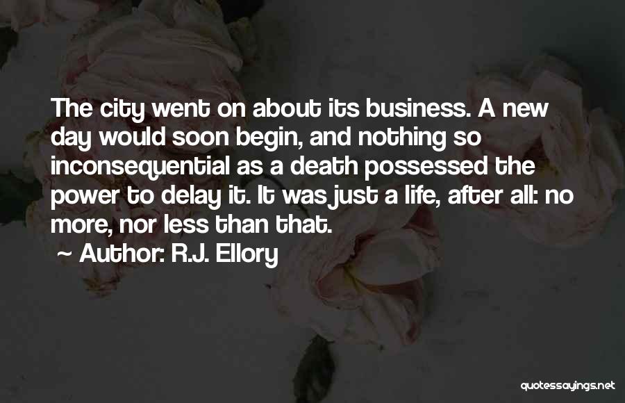 R.J. Ellory Quotes: The City Went On About Its Business. A New Day Would Soon Begin, And Nothing So Inconsequential As A Death