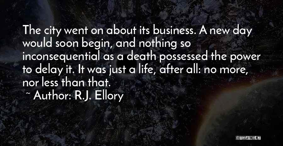 R.J. Ellory Quotes: The City Went On About Its Business. A New Day Would Soon Begin, And Nothing So Inconsequential As A Death