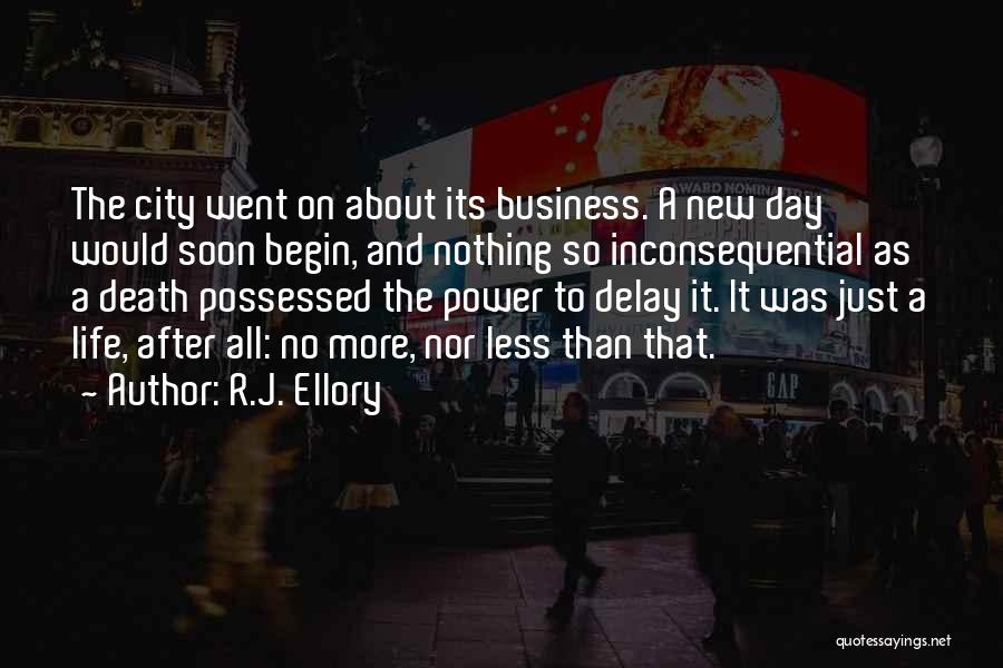 R.J. Ellory Quotes: The City Went On About Its Business. A New Day Would Soon Begin, And Nothing So Inconsequential As A Death