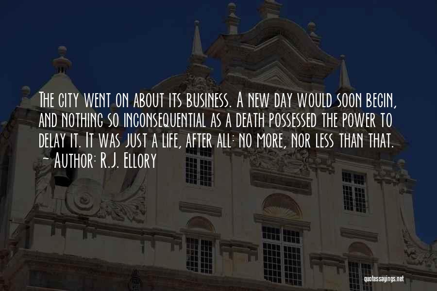 R.J. Ellory Quotes: The City Went On About Its Business. A New Day Would Soon Begin, And Nothing So Inconsequential As A Death