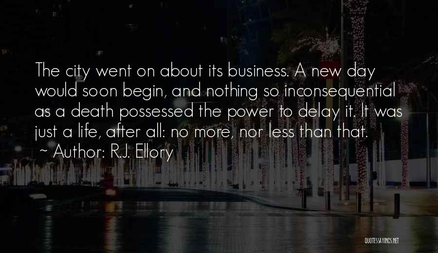 R.J. Ellory Quotes: The City Went On About Its Business. A New Day Would Soon Begin, And Nothing So Inconsequential As A Death