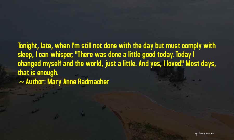 Mary Anne Radmacher Quotes: Tonight, Late, When I'm Still Not Done With The Day But Must Comply With Sleep, I Can Whisper, There Was