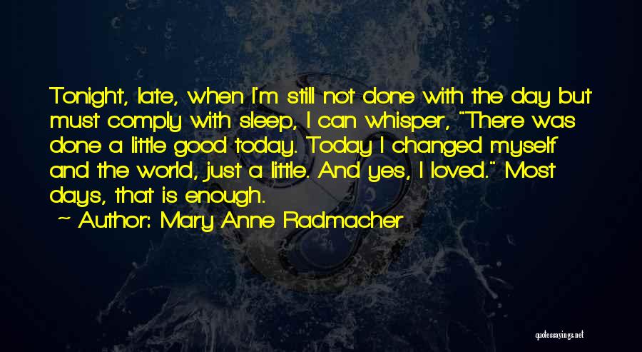 Mary Anne Radmacher Quotes: Tonight, Late, When I'm Still Not Done With The Day But Must Comply With Sleep, I Can Whisper, There Was