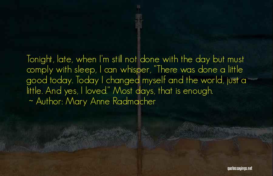 Mary Anne Radmacher Quotes: Tonight, Late, When I'm Still Not Done With The Day But Must Comply With Sleep, I Can Whisper, There Was