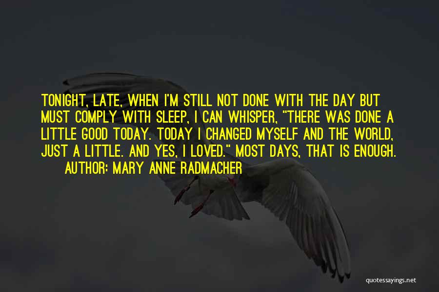 Mary Anne Radmacher Quotes: Tonight, Late, When I'm Still Not Done With The Day But Must Comply With Sleep, I Can Whisper, There Was