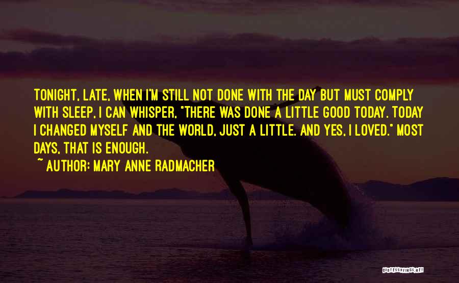 Mary Anne Radmacher Quotes: Tonight, Late, When I'm Still Not Done With The Day But Must Comply With Sleep, I Can Whisper, There Was