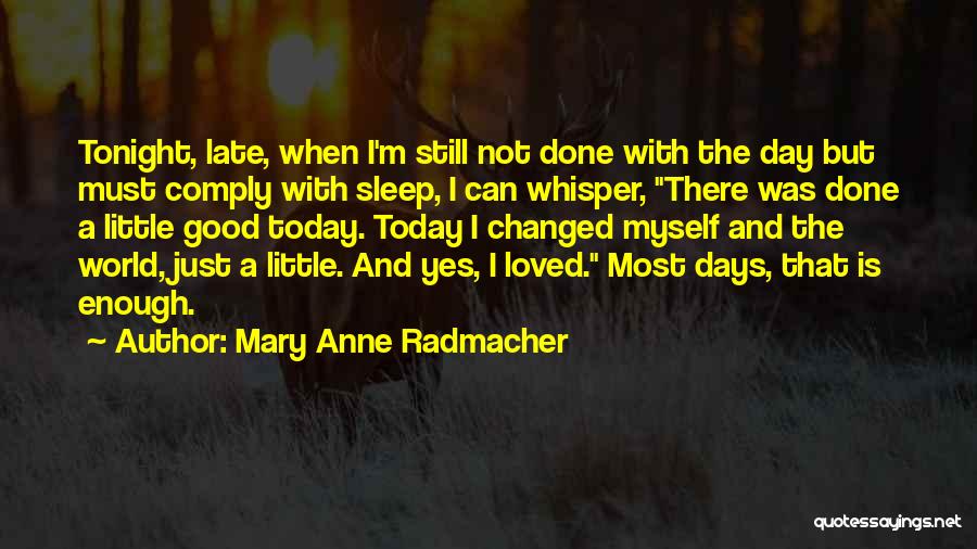 Mary Anne Radmacher Quotes: Tonight, Late, When I'm Still Not Done With The Day But Must Comply With Sleep, I Can Whisper, There Was