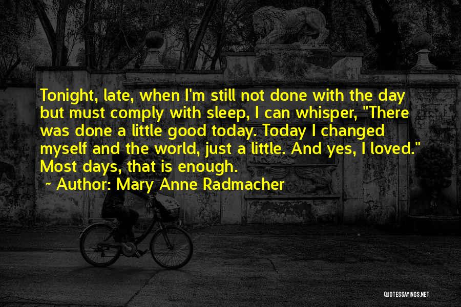 Mary Anne Radmacher Quotes: Tonight, Late, When I'm Still Not Done With The Day But Must Comply With Sleep, I Can Whisper, There Was