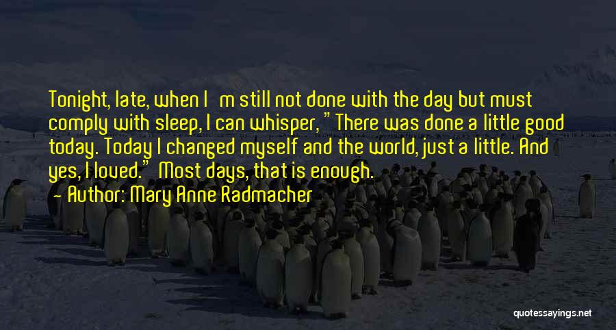 Mary Anne Radmacher Quotes: Tonight, Late, When I'm Still Not Done With The Day But Must Comply With Sleep, I Can Whisper, There Was