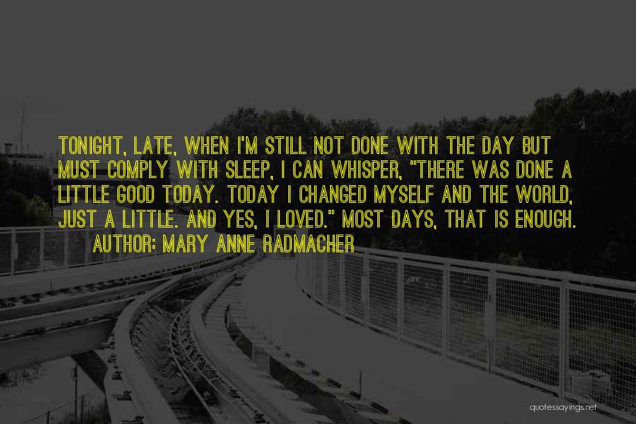 Mary Anne Radmacher Quotes: Tonight, Late, When I'm Still Not Done With The Day But Must Comply With Sleep, I Can Whisper, There Was