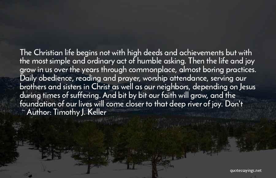 Timothy J. Keller Quotes: The Christian Life Begins Not With High Deeds And Achievements But With The Most Simple And Ordinary Act Of Humble