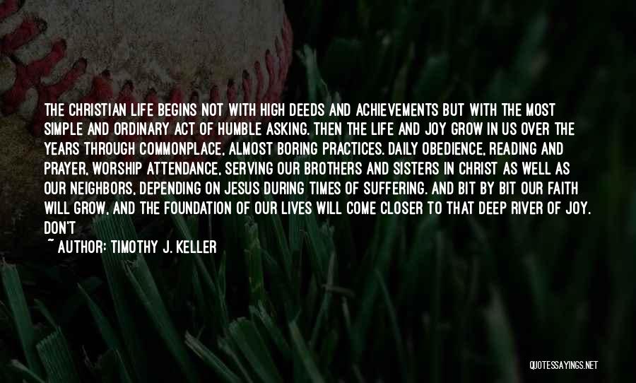 Timothy J. Keller Quotes: The Christian Life Begins Not With High Deeds And Achievements But With The Most Simple And Ordinary Act Of Humble