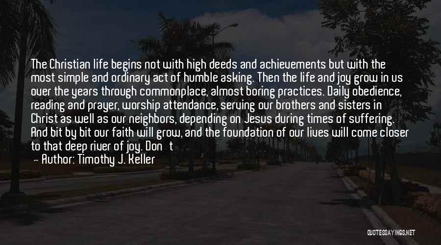 Timothy J. Keller Quotes: The Christian Life Begins Not With High Deeds And Achievements But With The Most Simple And Ordinary Act Of Humble