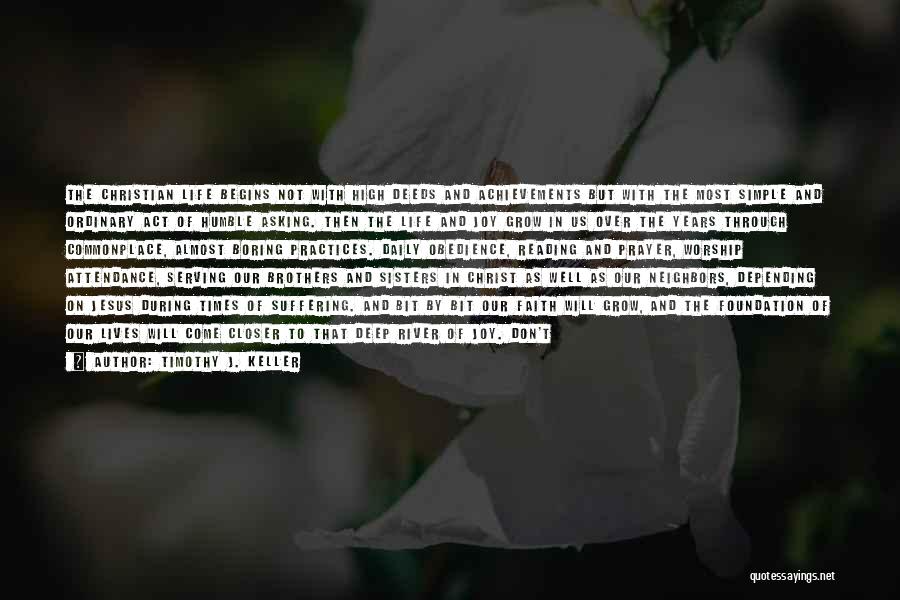 Timothy J. Keller Quotes: The Christian Life Begins Not With High Deeds And Achievements But With The Most Simple And Ordinary Act Of Humble