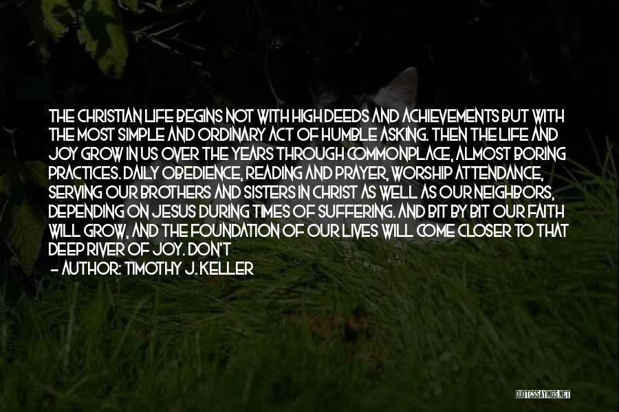 Timothy J. Keller Quotes: The Christian Life Begins Not With High Deeds And Achievements But With The Most Simple And Ordinary Act Of Humble