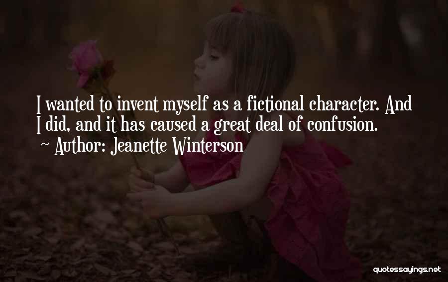 Jeanette Winterson Quotes: I Wanted To Invent Myself As A Fictional Character. And I Did, And It Has Caused A Great Deal Of