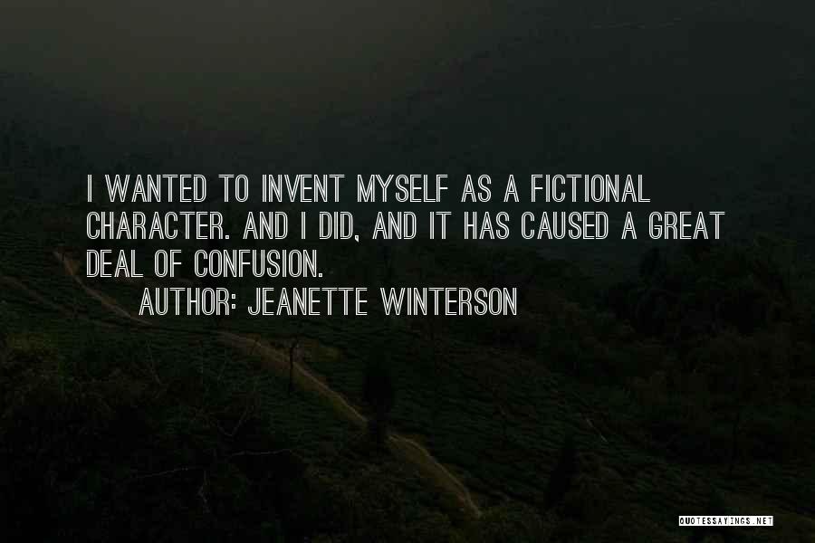 Jeanette Winterson Quotes: I Wanted To Invent Myself As A Fictional Character. And I Did, And It Has Caused A Great Deal Of