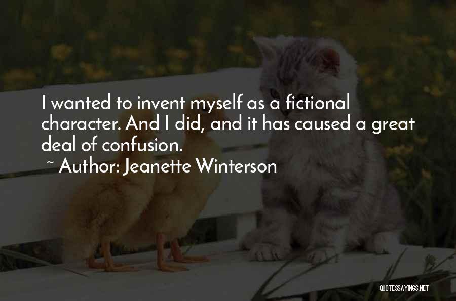 Jeanette Winterson Quotes: I Wanted To Invent Myself As A Fictional Character. And I Did, And It Has Caused A Great Deal Of